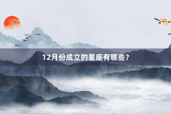 12月份成立的星座有哪些？