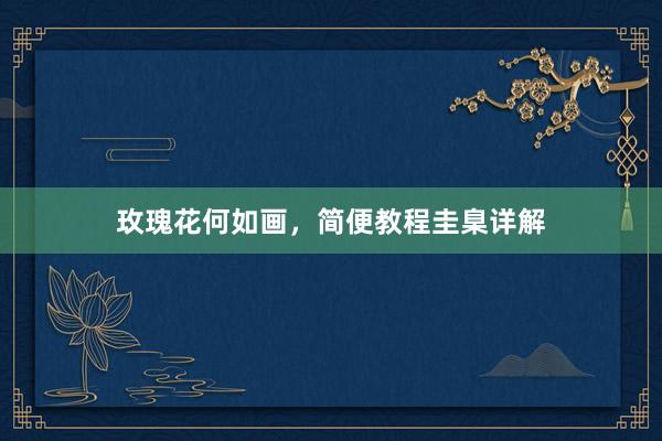 玫瑰花何如画，简便教程圭臬详解